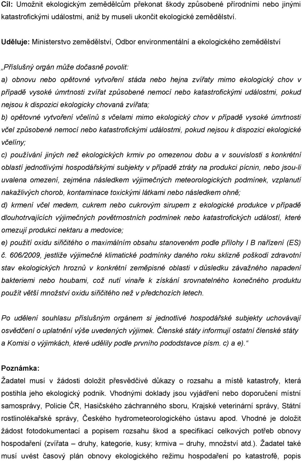 chov v případě vysoké úmrtnosti zvířat způsobené nemocí nebo katastrofickými událostmi, pokud nejsou k dispozici ekologicky chovaná zvířata; b) opětovné vytvoření včelínů s včelami mimo ekologický