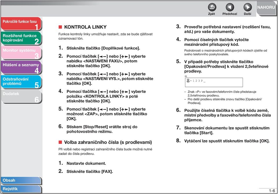 Pomocí tlačítek [ ] nebo [ ] vyberte možnost <ZP>, potom stiskněte tlačítko [OK].. Stiskem [Stop/Reset] vrátíte stroj do pohotovostního režimu.