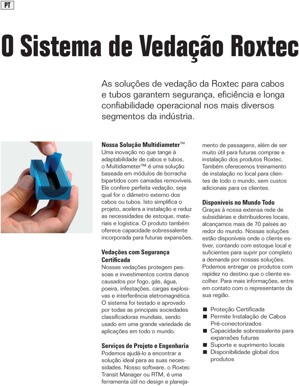 Ele confere perfeita vedação, seja qual for o diâmetro externo dos cabos ou tubos. Isto simplifica o projeto, acelera a instalação e reduz as necessidades de estoque, materiais e logística.