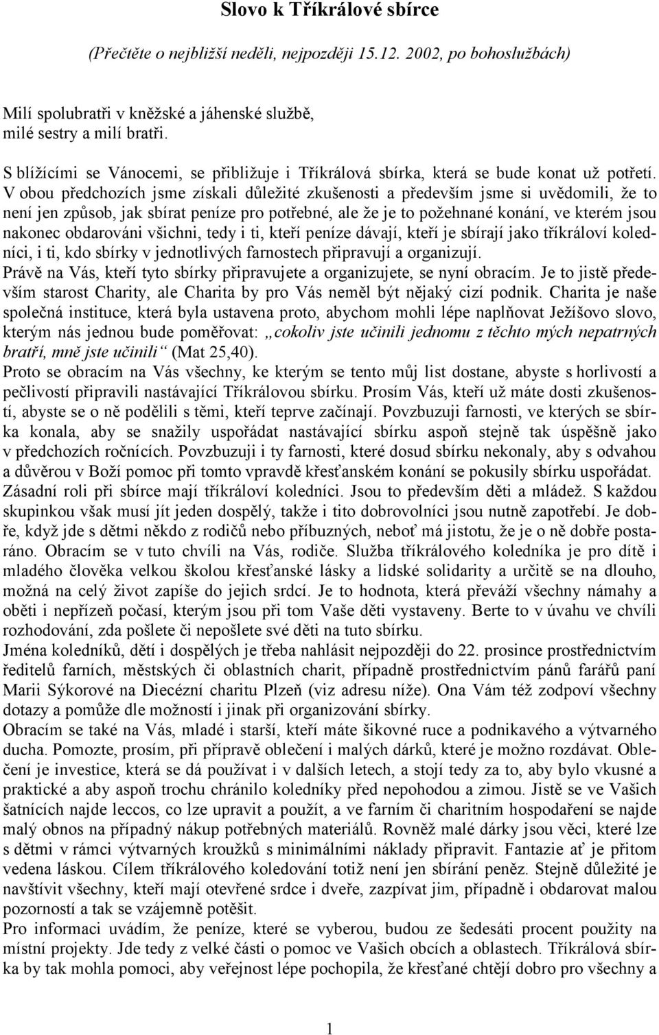 V obou předchozích jsme získali důležité zkušenosti a především jsme si uvědomili, že to není jen způsob, jak sbírat peníze pro potřebné, ale že je to požehnané konání, ve kterém jsou nakonec