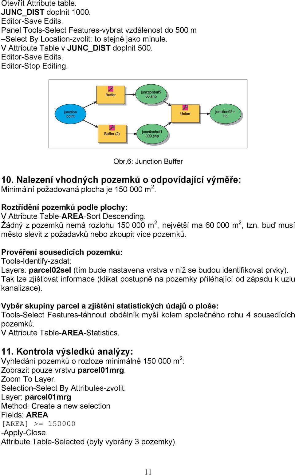 6: Junction Buffer 10. Nalezení vhodných pozemků o odpovídající výměře: Minimální požadovaná plocha je 150 000 m 2. Roztřídění pozemků podle plochy: V Attribute Table-AREA-Sort Descending.