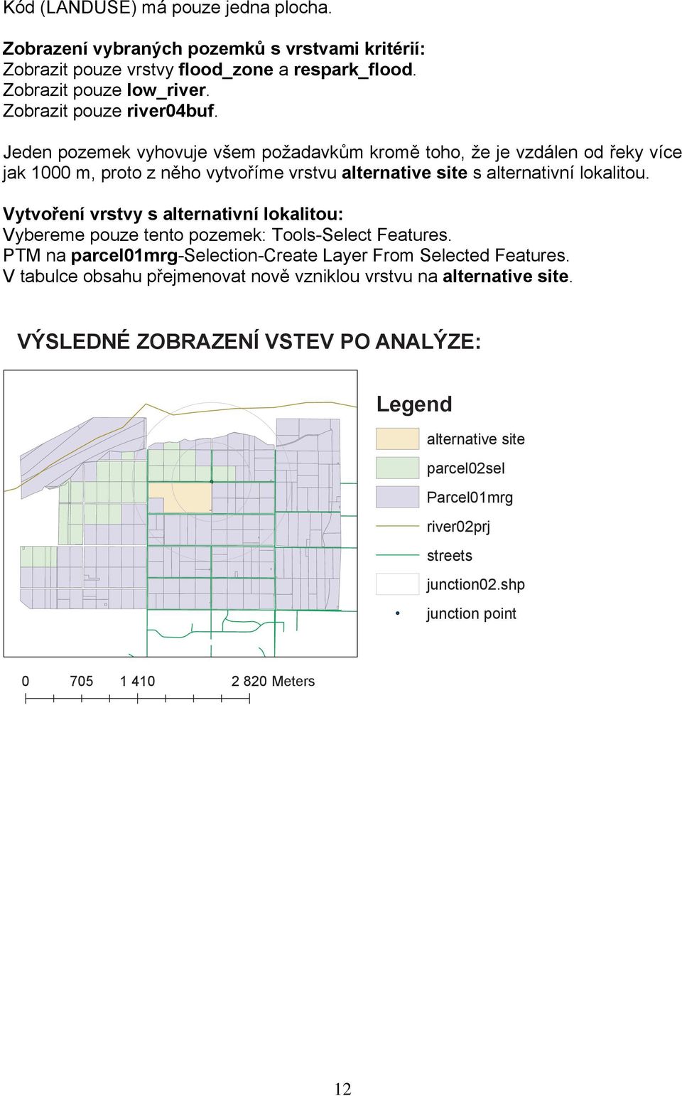 Jeden pozemek vyhovuje všem požadavkům kromě toho, že je vzdálen od řeky více jak 1000 m, proto z něho vytvoříme vrstvu alternative site s alternativní lokalitou.