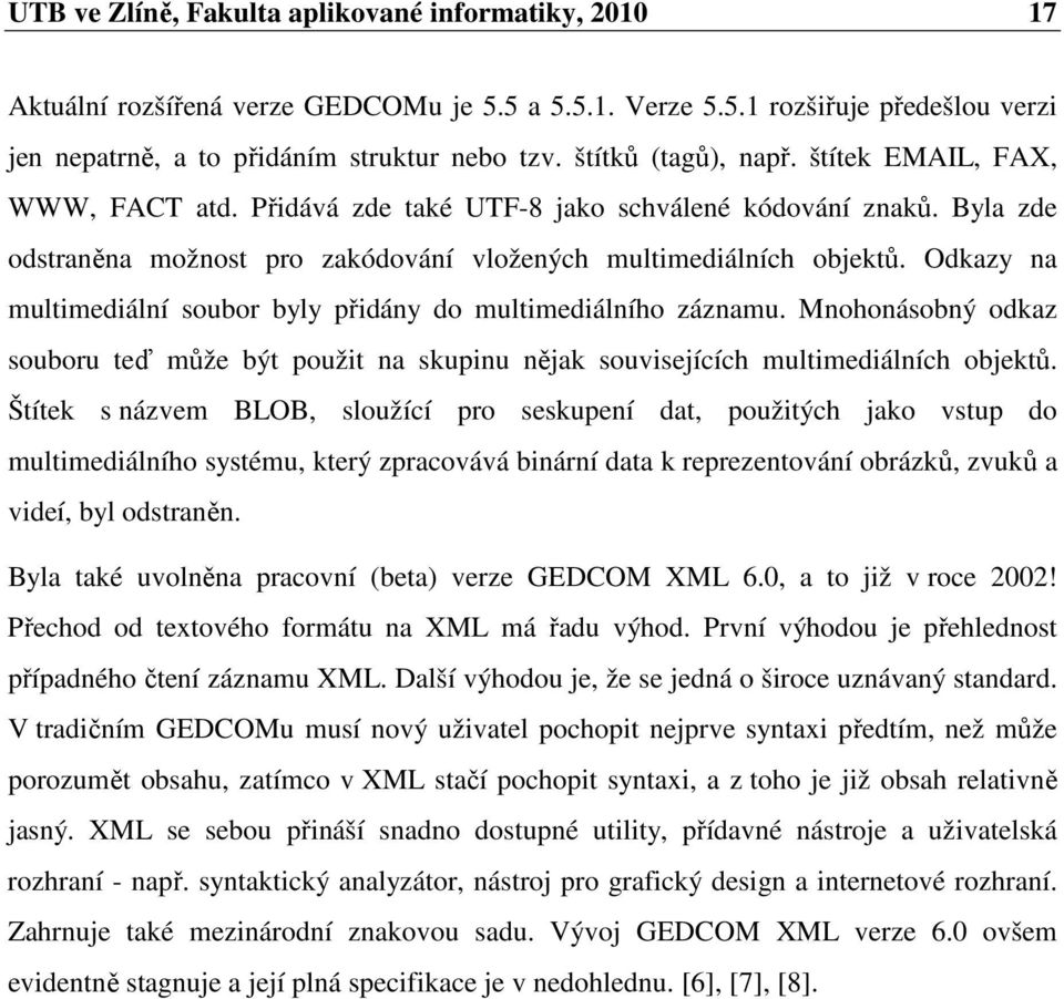 Odkazy na multimediální soubor byly přidány do multimediálního záznamu. Mnohonásobný odkaz souboru teď může být použit na skupinu nějak souvisejících multimediálních objektů.