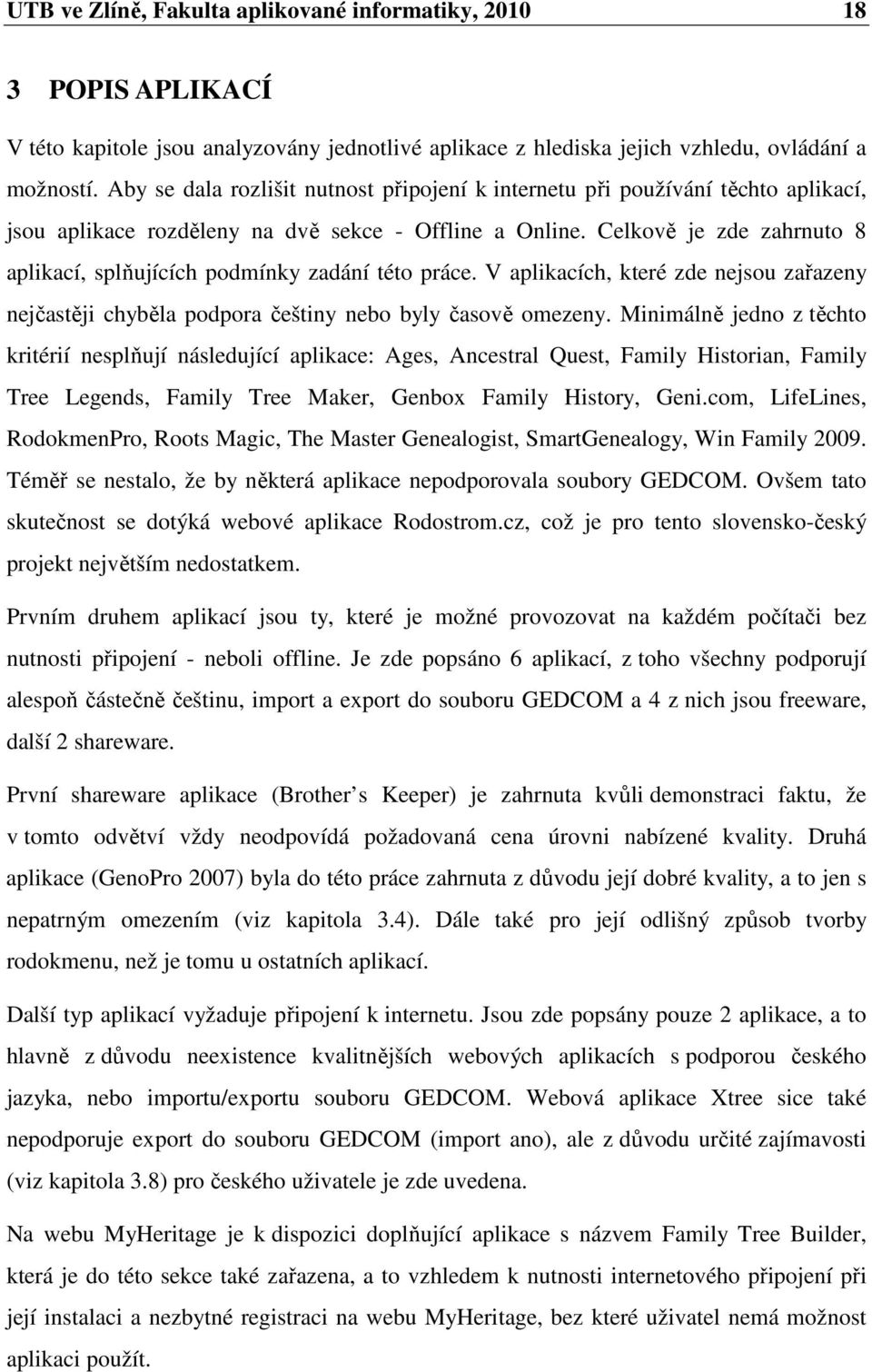 Celkově je zde zahrnuto 8 aplikací, splňujících podmínky zadání této práce. V aplikacích, které zde nejsou zařazeny nejčastěji chyběla podpora češtiny nebo byly časově omezeny.