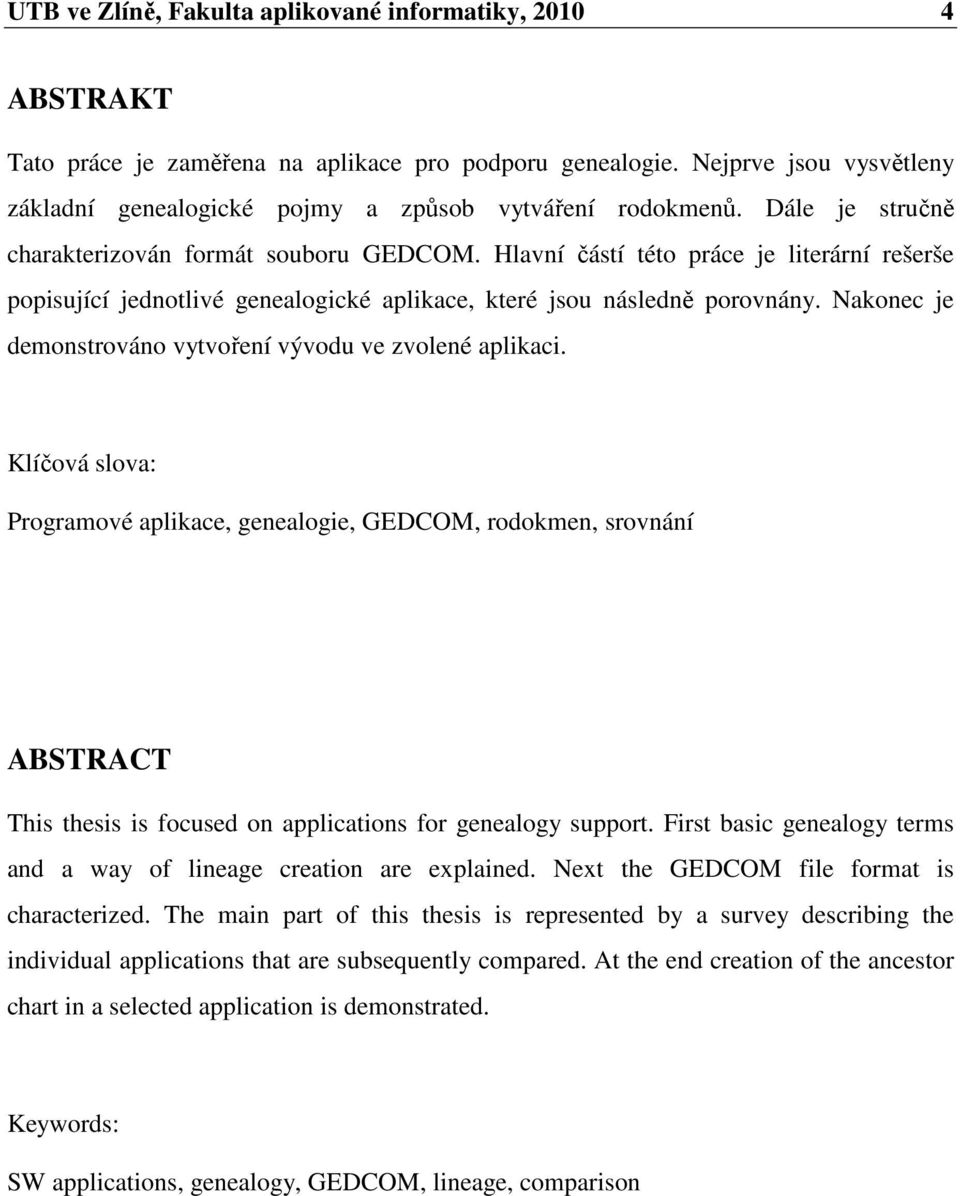 Hlavní částí této práce je literární rešerše popisující jednotlivé genealogické aplikace, které jsou následně porovnány. Nakonec je demonstrováno vytvoření vývodu ve zvolené aplikaci.