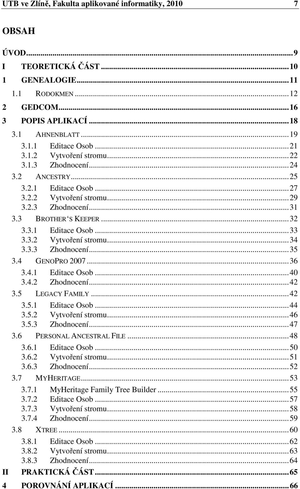 3.2 Vytvoření stromu...34 3.3.3 Zhodnocení...35 3.4 GENOPRO 2007...36 3.4.1 Editace Osob...40 3.4.2 Zhodnocení...42 3.5 LEGACY FAMILY...42 3.5.1 Editace Osob...44 3.5.2 Vytvoření stromu...46 3.5.3 Zhodnocení...47 3.