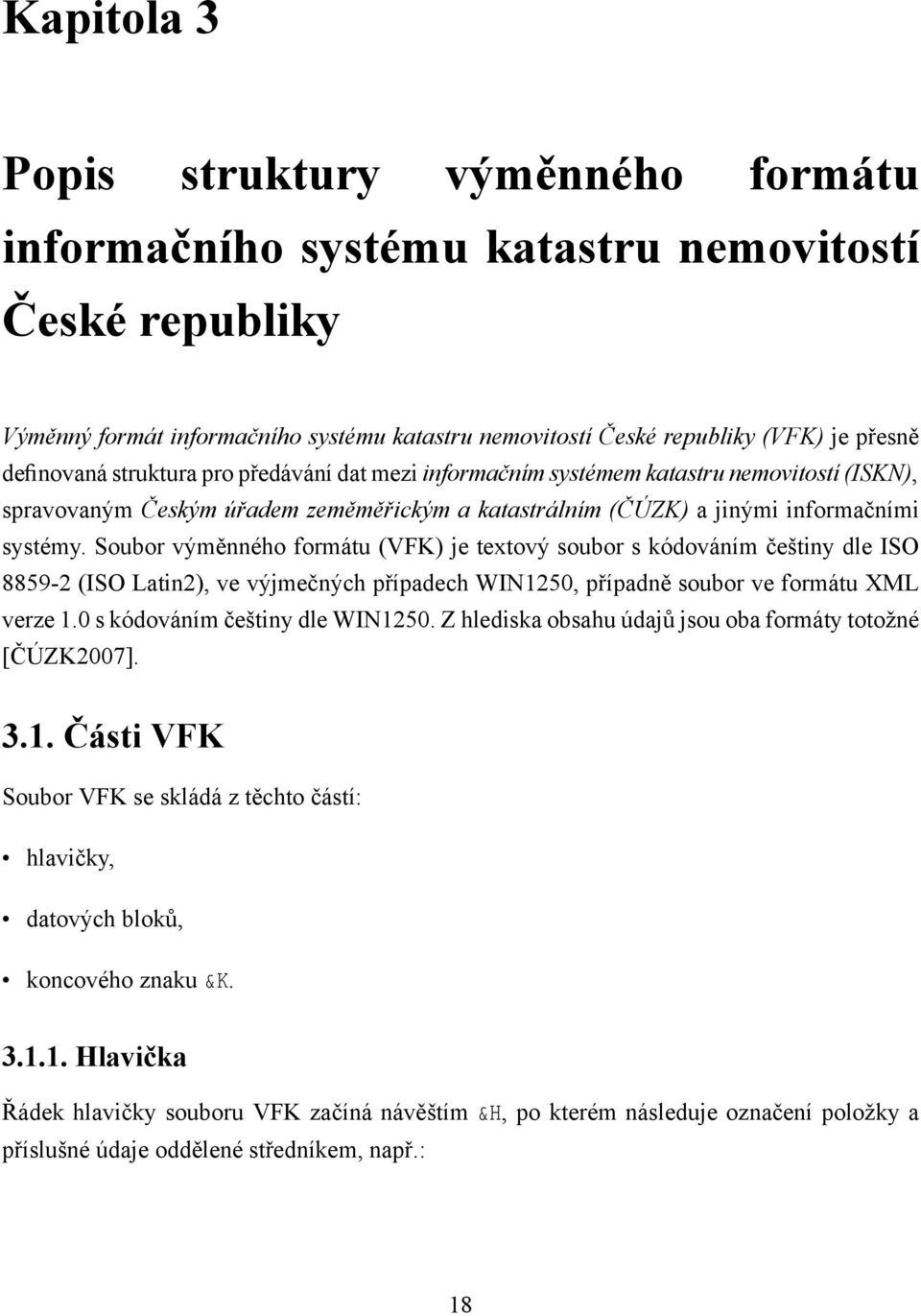 Soubor výměnného formátu (VFK) je textový soubor s kódováním češtiny dle ISO 8859-2 (ISO Latin2), ve výjmečných případech WIN1250, případně soubor ve formátu XML verze 1.