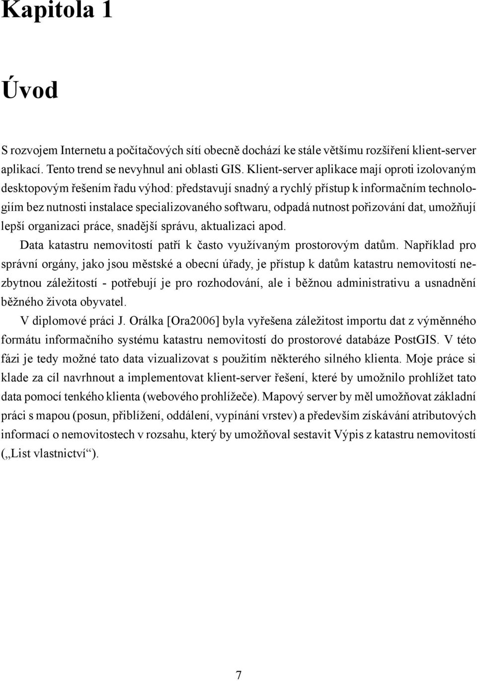 nutnost pořizování dat, umožňují lepší organizaci práce, snadější správu, aktualizaci apod. Data katastru nemovitostí patří k často využívaným prostorovým datům.