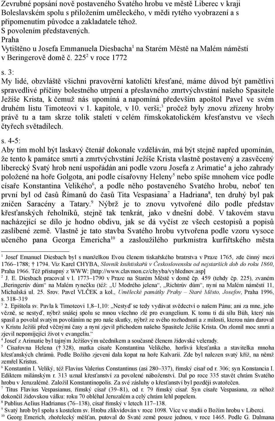 3: My lidé, obzvláště všichni pravověrní katoličtí křesťané, máme důvod být pamětlivi spravedlivé příčiny bolestného utrpení a přeslavného zmrtvýchvstání našeho Spasitele Ježíše Krista, k čemuž nás