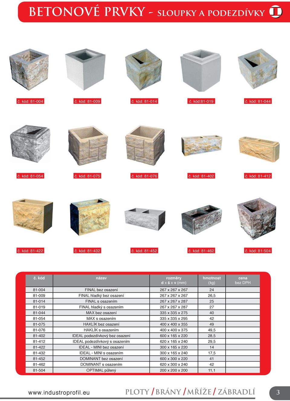 kód název rozměry d x š x v (mm) (kg) 81-004 FINAL bez osazení 267 x 267 x 267 24 81-009 FINAL hladký bez osazení 267 x 267 x 267 26,5 81-014 FINAL s osazením 267 x 267 x 287 25 81-019 FINAL hladký s
