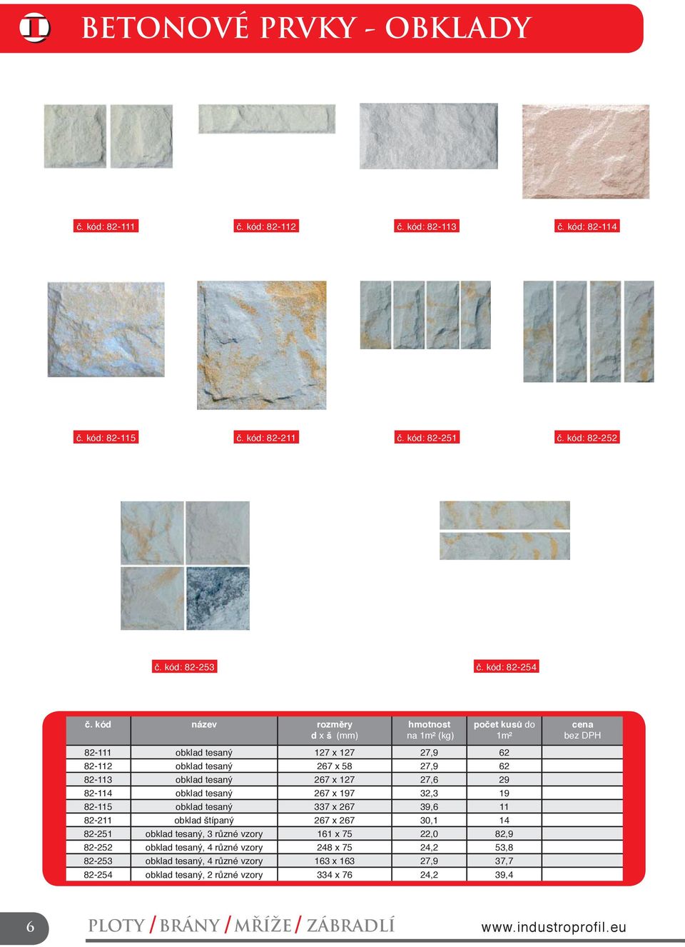 kód název rozměry d x š (mm) na 1m² (kg) počet kusů do 1m² 82-111 obklad tesaný 127 x 127 27,9 62 82-112 obklad tesaný 267 x 58 27,9 62 82-113 obklad tesaný 267 x 127 27,6