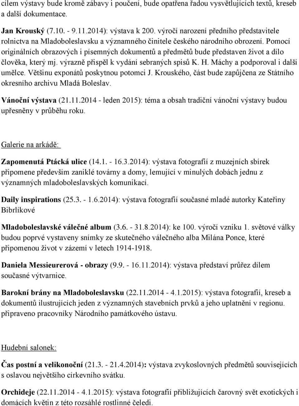 Pomocí originálních obrazových i písemných dokumentů a předmětů bude představen život a dílo člověka, který mj. výrazně přispěl k vydání sebraných spisů K. H. Máchy a podporoval i další umělce.