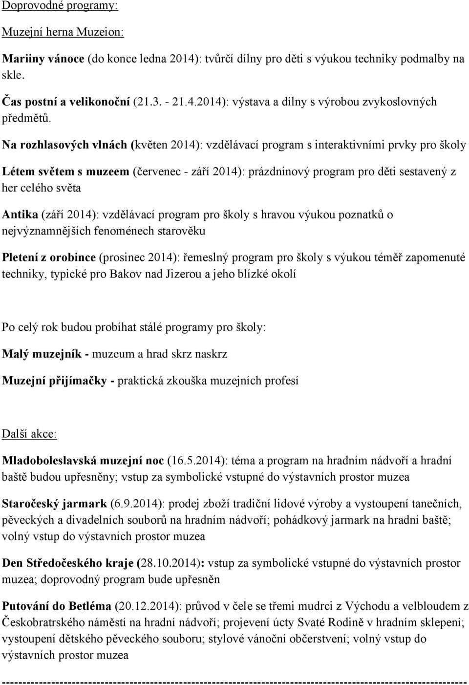 Antika (září 2014): vzdělávací program pro školy s hravou výukou poznatků o nejvýznamnějších fenoménech starověku Pletení z orobince (prosinec 2014): řemeslný program pro školy s výukou téměř