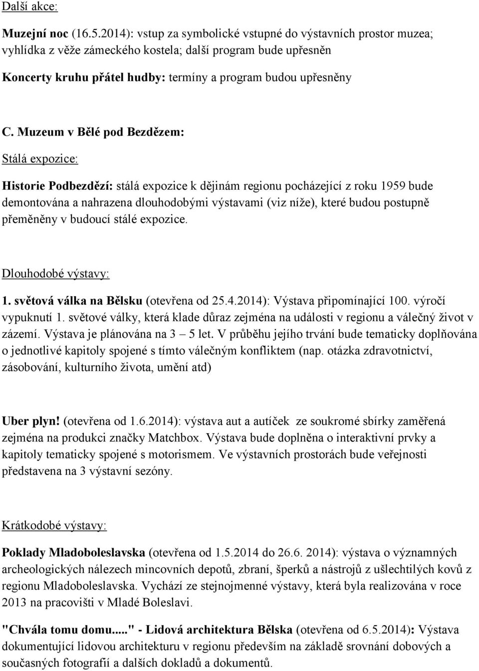 Muzeum v Bělé pod Bezdězem: Stálá expozice: Historie Podbezdězí: stálá expozice k dějinám regionu pocházející z roku 1959 bude demontována a nahrazena dlouhodobými výstavami (viz níže), které budou