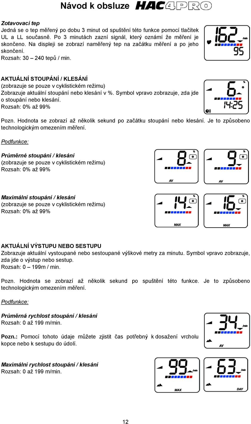 AKTUÁLNÍ STOUPÁNÍ / KLESÁNÍ (zobrazuje se pouze v cyklistickém režimu) Zobrazuje aktuální stoupání nebo klesání v %. Symbol vpravo zobrazuje, zda jde o stoupání nebo klesání. Rozsah: 0% až 99% Pozn.