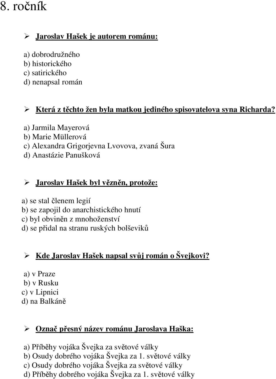 anarchistického hnutí c) byl obviněn z mnohoženství d) se přidal na stranu ruských bolševiků Kde Jaroslav Hašek napsal svůj román o Švejkovi?