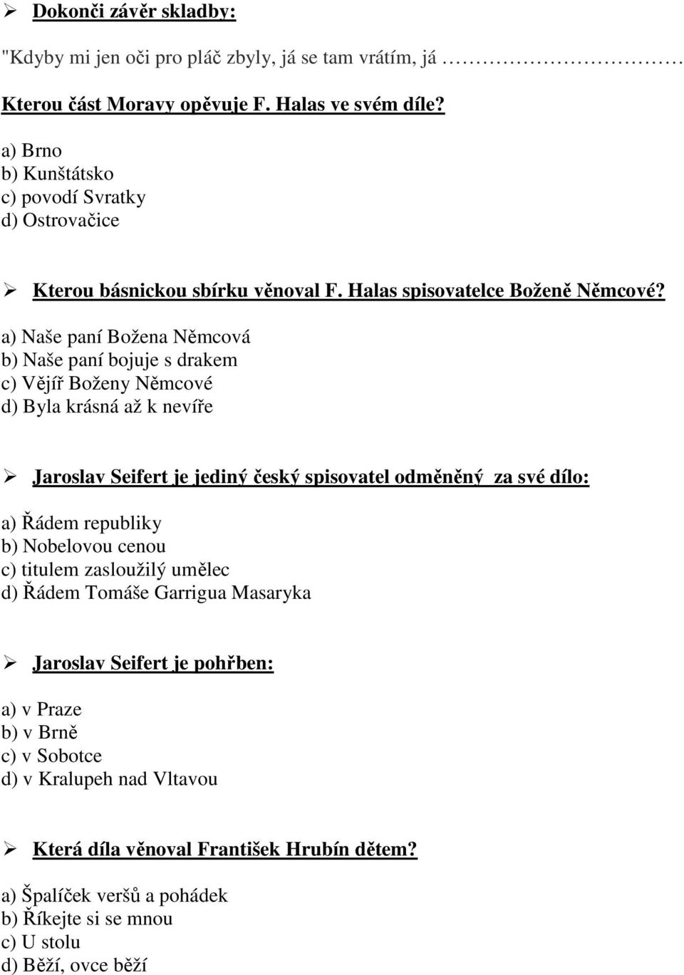 a) Naše paní Božena Němcová b) Naše paní bojuje s drakem c) Vějíř Boženy Němcové d) Byla krásná až k nevíře Jaroslav Seifert je jediný český spisovatel odměněný za své dílo: a) Řádem