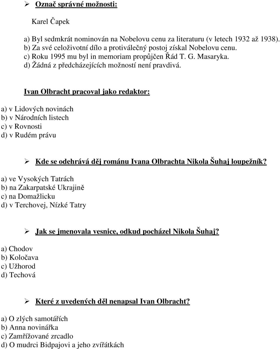 Ivan Olbracht pracoval jako redaktor: a) v Lidových novinách b) v Národních listech c) v Rovnosti d) v Rudém právu Kde se odehrává děj románu Ivana Olbrachta Nikola Šuhaj loupežník?