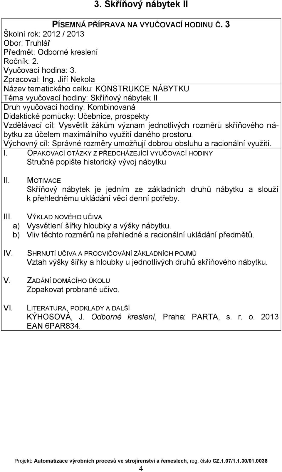 maximálního využití daného prostoru. Výchovný cíl: Správné rozměry umožňují dobrou obsluhu a racionální využití.