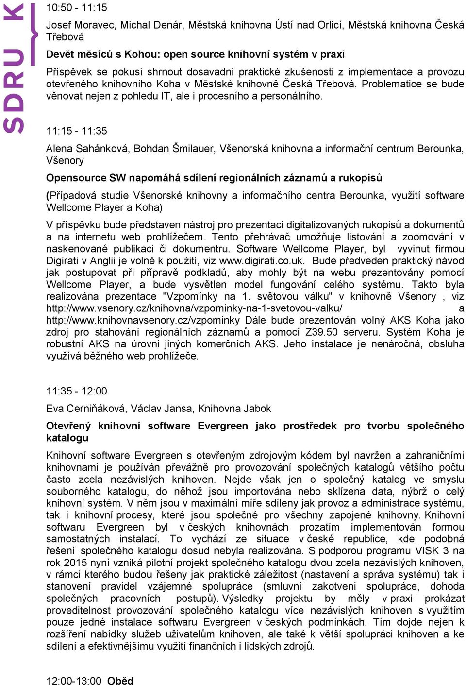 11:15-11:35 Alena Sahánková, Bohdan Šmilauer, Všenorská knihovna a informační centrum Berounka, Všenory Opensource SW napomáhá sdílení regionálních záznamů a rukopisů (Případová studie Všenorské