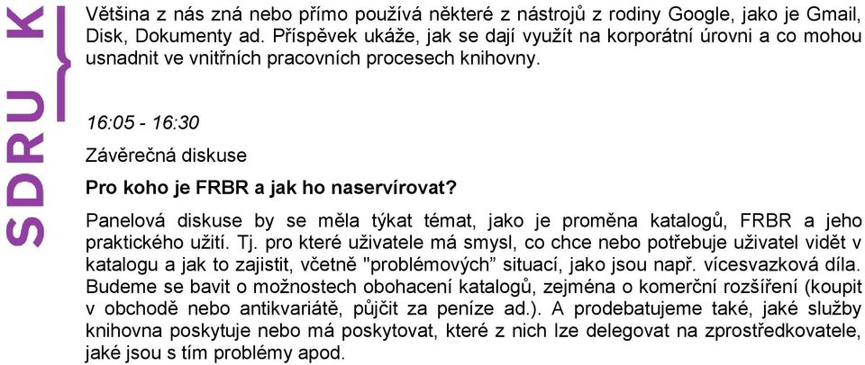 Panelová diskuse by se měla týkat témat, jako je proměna katalogů, FRBR a jeho praktického užití. Tj.