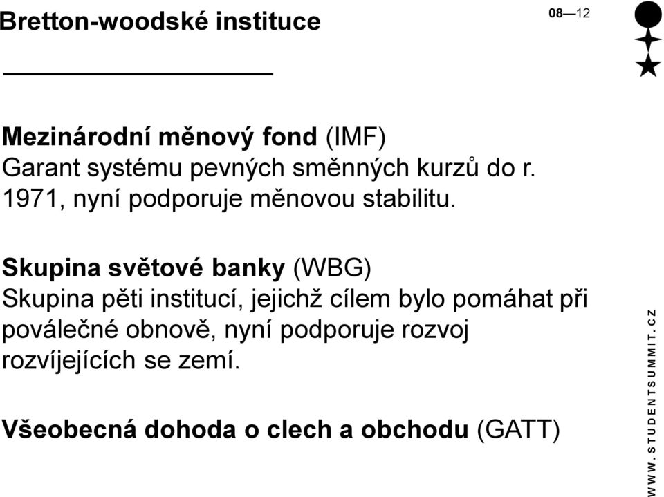 Skupina světové banky (WBG) Skupina pěti institucí, jejichž cílem bylo pomáhat při