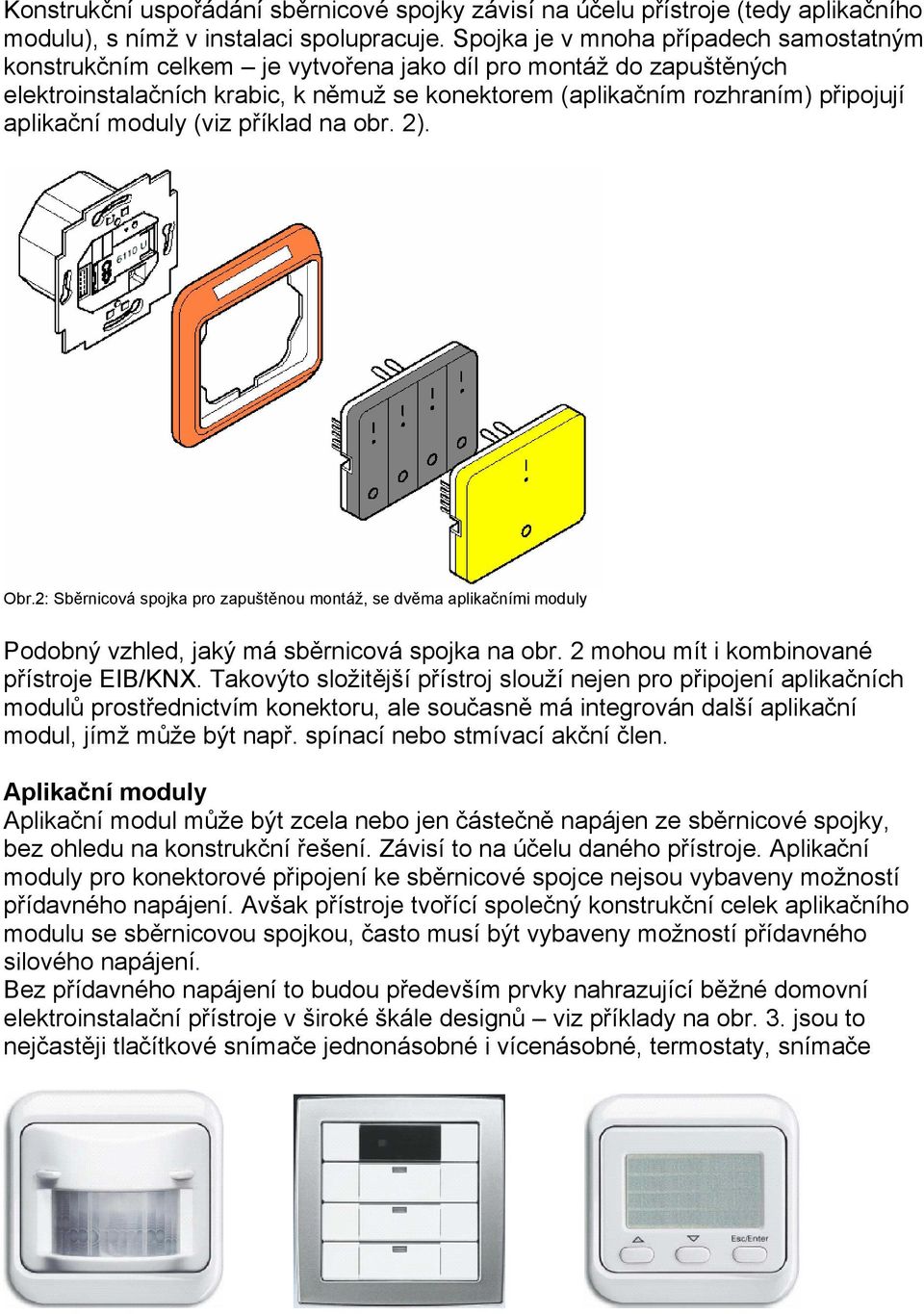 aplikační moduly (viz příklad na obr. 2). Obr.2: Sběrnicová spojka pro zapuštěnou montáž, se dvěma aplikačními moduly Podobný vzhled, jaký má sběrnicová spojka na obr.