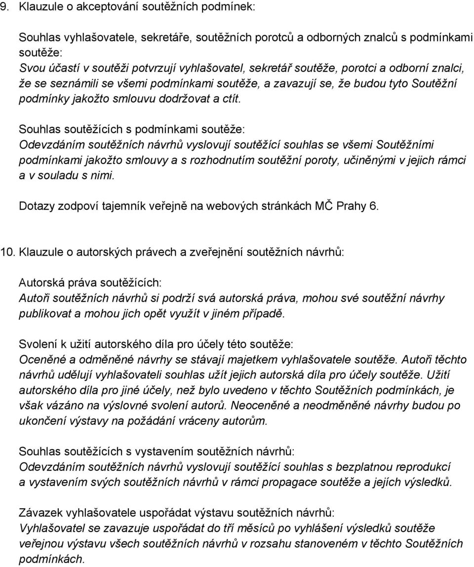 Souhlas soutěžících s podmínkami soutěže: Odevzdáním soutěžních návrhů vyslovují soutěžící souhlas se všemi Soutěžními podmínkami jakožto smlouvy a s rozhodnutím soutěžní poroty, učiněnými v jejich