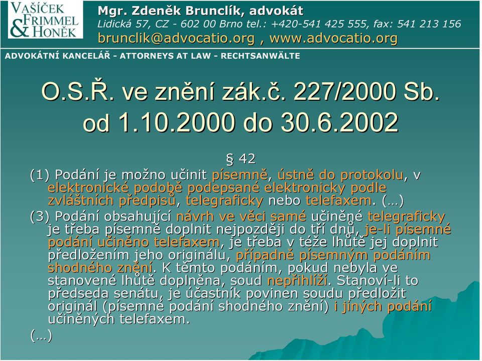 . ( )( (3) Podání obsahující návrh ve věci v samé učiněné telegraficky je třeba t písemnp semně doplnit nejpozději ji do třít dnů, je-li písemnp semné podání učiněno no telefaxem,, je třeba t v