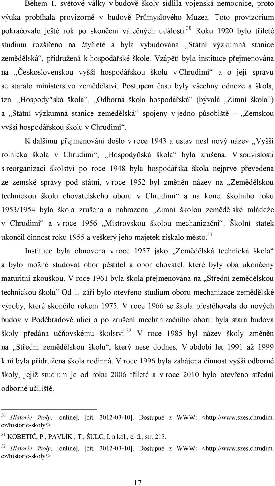 Vzápětí byla instituce přejmenována na Československou vyšší hospodářskou školu v Chrudimi a o její správu se staralo ministerstvo zemědělství. Postupem času byly všechny odnože a škola, tzn.