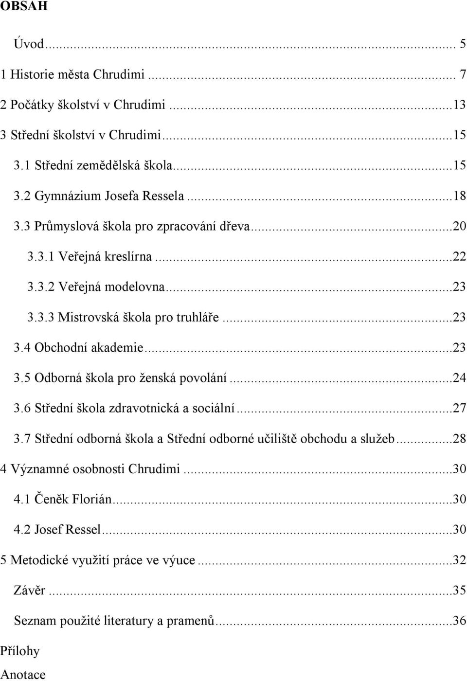 ..24 3.6 Střední škola zdravotnická a sociální...27 3.7 Střední odborná škola a Střední odborné učiliště obchodu a služeb...28 4 Významné osobnosti Chrudimi...30 4.