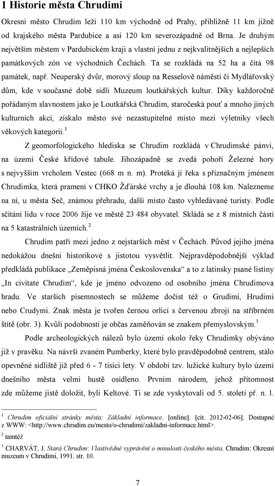 Neuperský dvůr, morový sloup na Resselově náměstí či Mydlářovský dům, kde v současné době sídlí Muzeum loutkářských kultur.