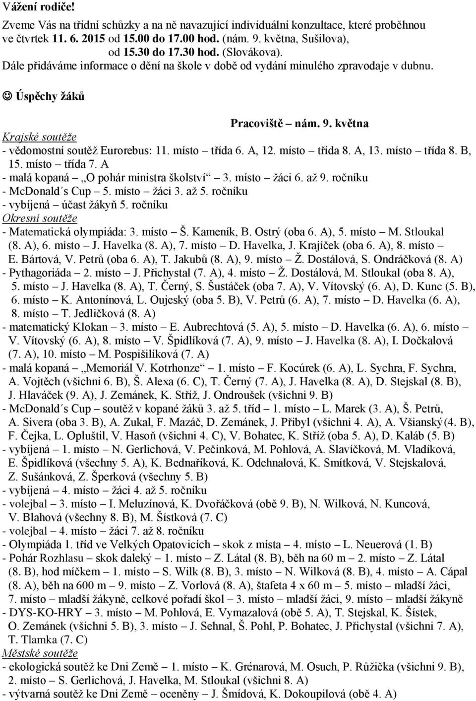 místo třída 6. A, 12. místo třída 8. A, 13. místo třída 8. B, 15. místo třída 7. A - malá kopaná O pohár ministra školství 3. místo žáci 6. až 9. ročníku - McDonald s Cup 5. místo žáci 3. až 5.