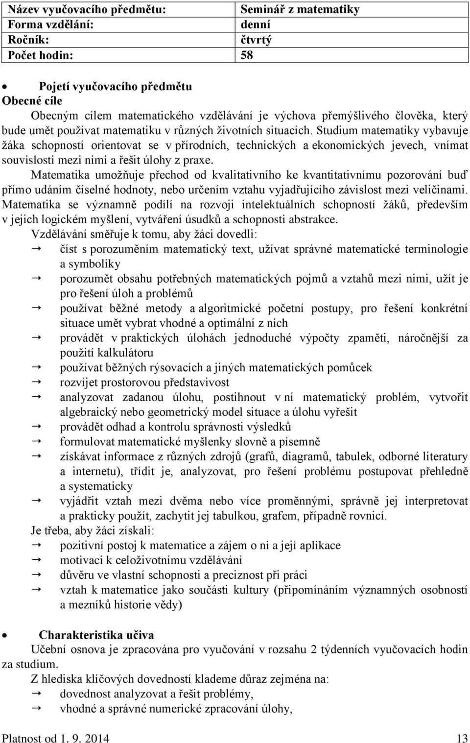 Studium matematiky vybavuje ţáka schopností orientovat se v přírodních, technických a ekonomických jevech, vnímat souvislosti mezi nimi a řešit úlohy z praxe.