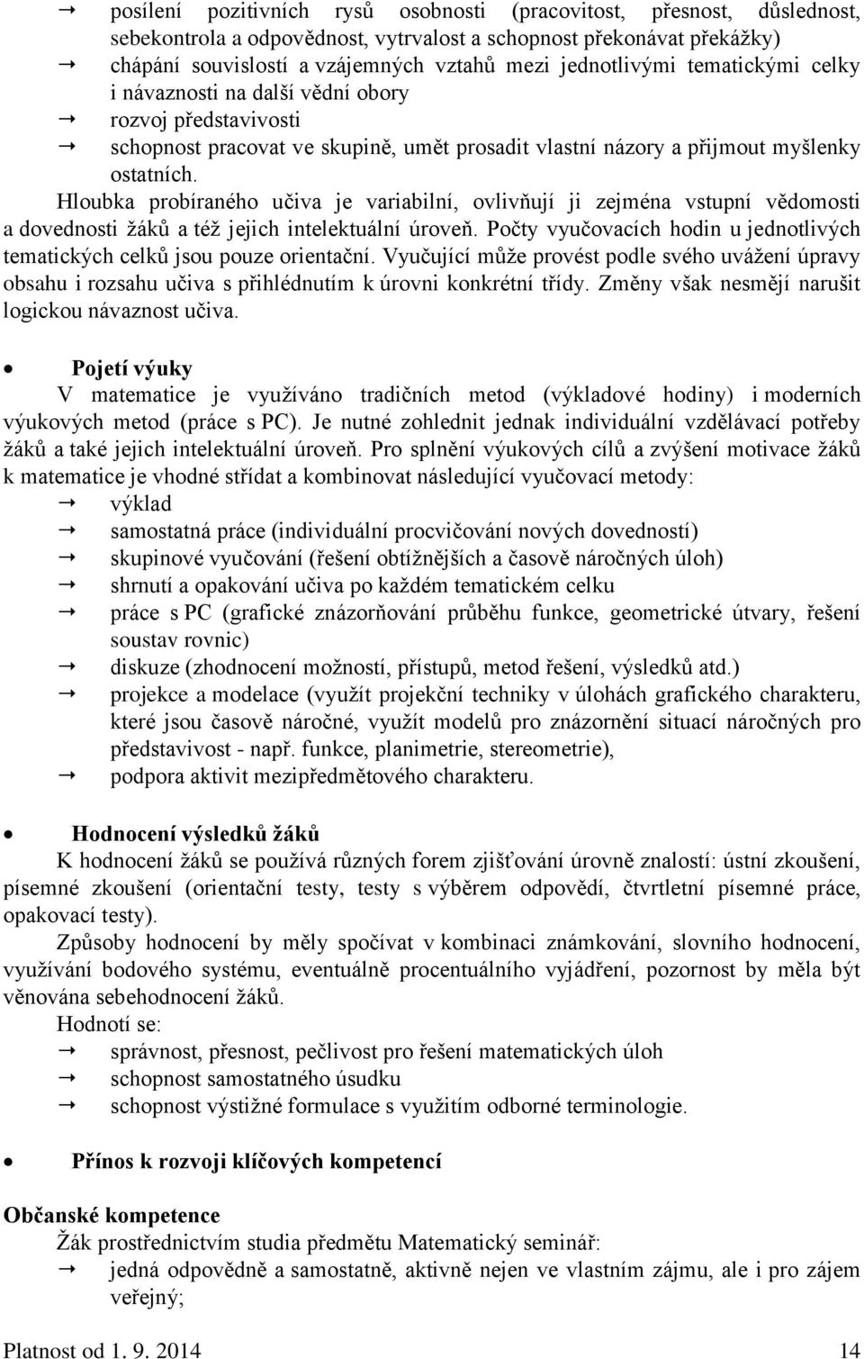 Hloubka probíraného učiva je variabilní, ovlivňují ji zejména vstupní vědomosti a dovednosti ţáků a téţ jejich intelektuální úroveň.