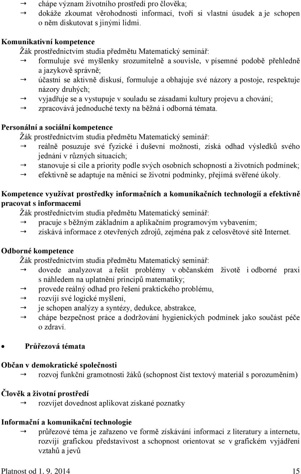 diskusí, formuluje a obhajuje své názory a postoje, respektuje názory druhých; vyjadřuje se a vystupuje v souladu se zásadami kultury projevu a chování; zpracovává jednoduché texty na běţná i odborná