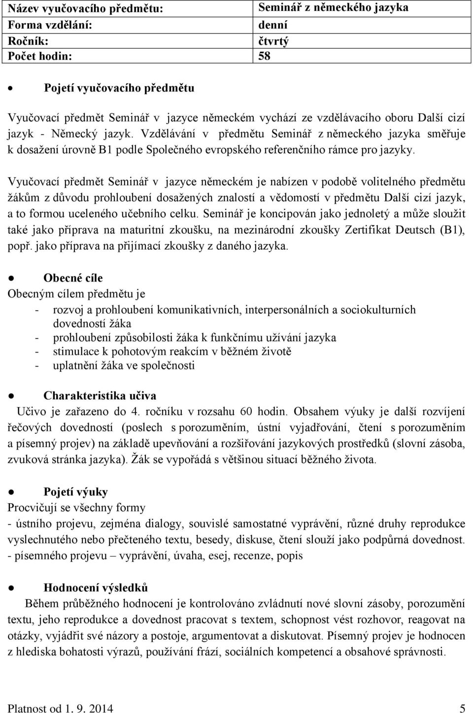 Vyučovací předmět Seminář v jazyce německém je nabízen v podobě volitelného předmětu ţákům z důvodu prohloubení dosaţených znalostí a vědomostí v předmětu Další cizí jazyk, a to formou uceleného