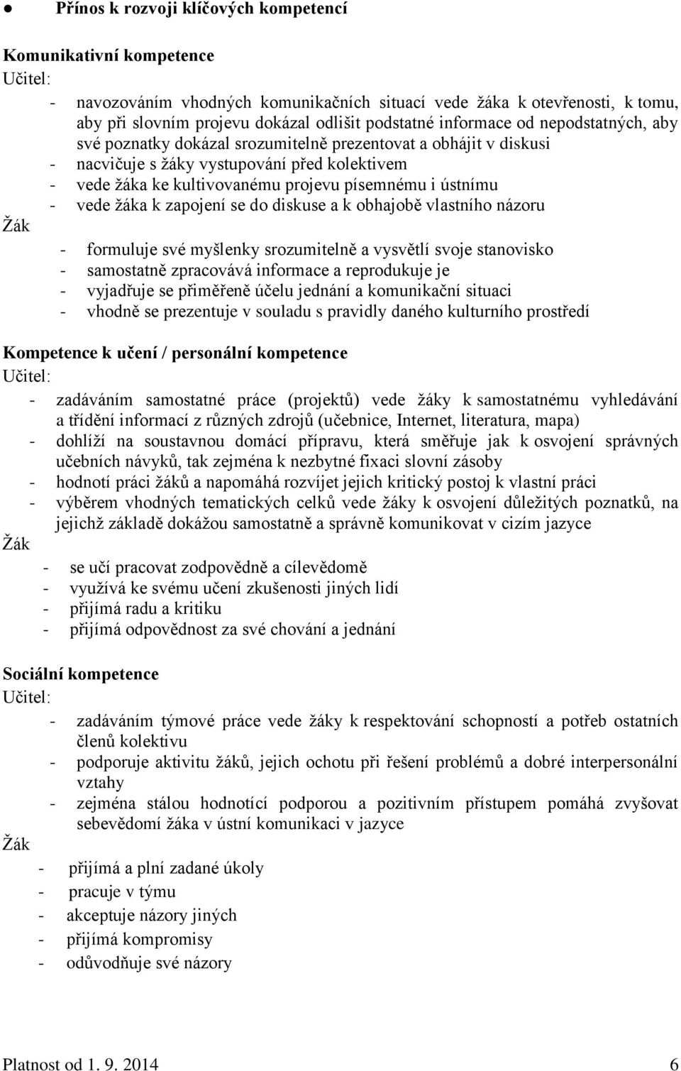 ústnímu - vede ţáka k zapojení se do diskuse a k obhajobě vlastního názoru - formuluje své myšlenky srozumitelně a vysvětlí svoje stanovisko - samostatně zpracovává informace a reprodukuje je -