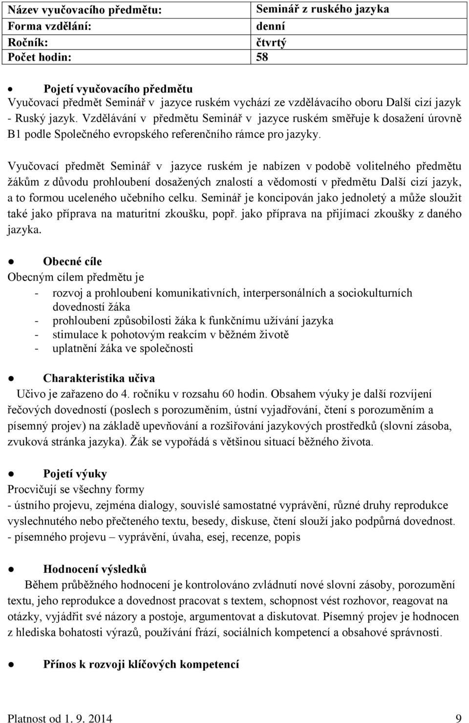 Vyučovací předmět Seminář v jazyce ruském je nabízen v podobě volitelného předmětu ţákům z důvodu prohloubení dosaţených znalostí a vědomostí v předmětu Další cizí jazyk, a to formou uceleného