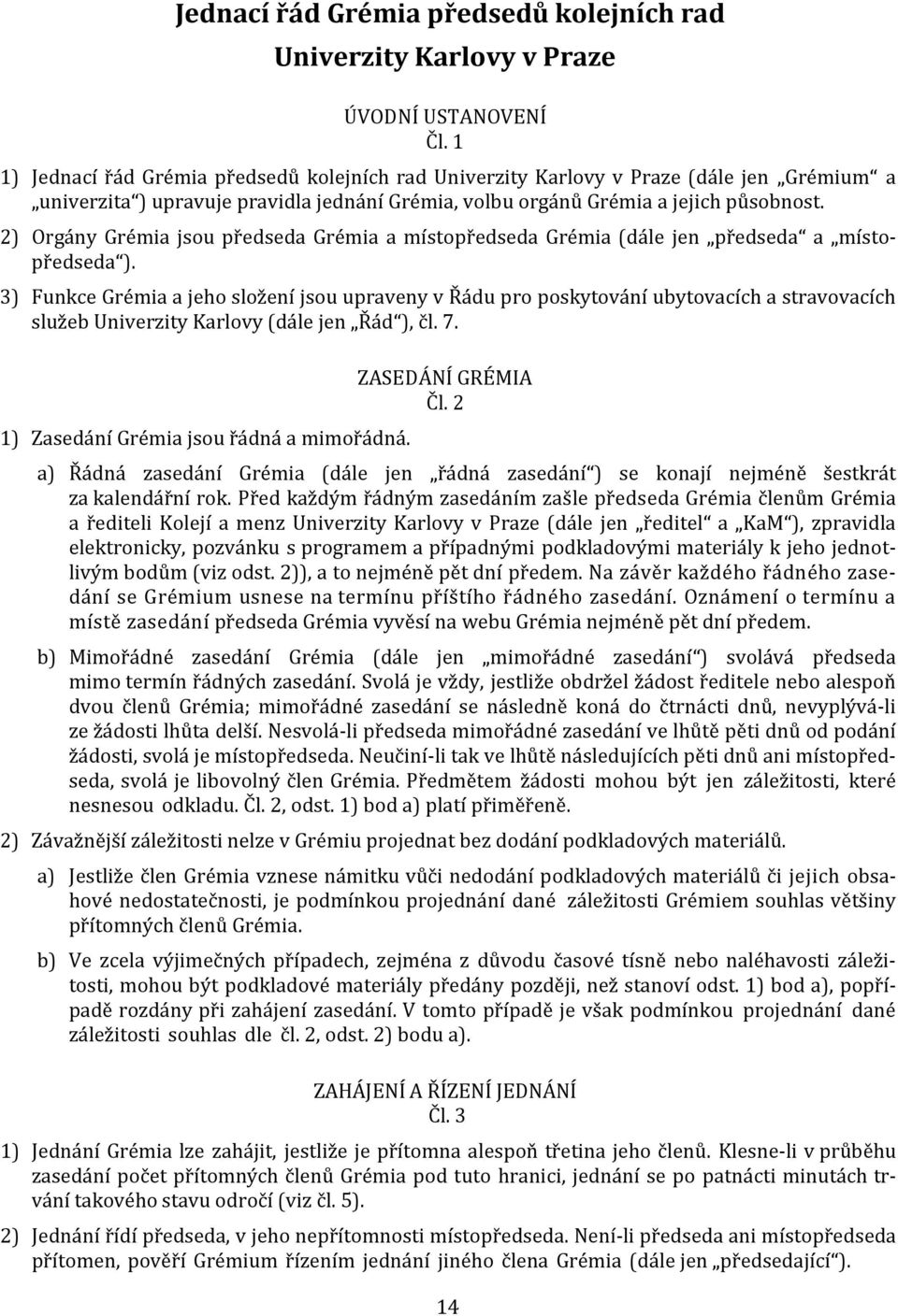 2) Orgány Grémia jsou předseda Grémia a místopředseda Grémia (dále jen předseda a místopředseda ).