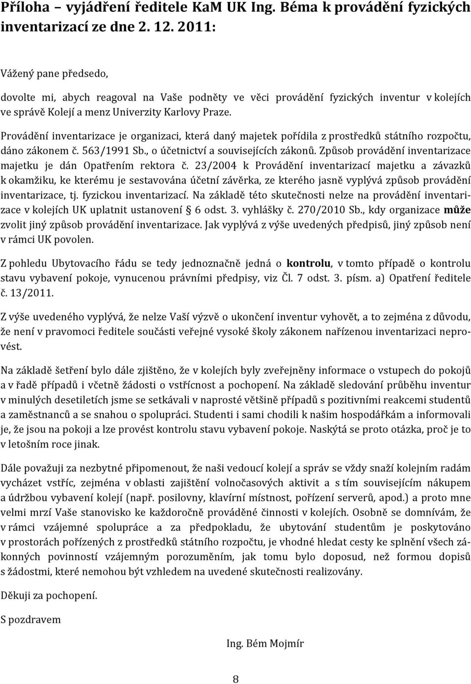 Provádění inventarizace je organizaci, která daný majetek pořídila z prostředků státního rozpočtu, dáno zákonem č. 563/1991 Sb., o účetnictví a souvisejících zákonů.