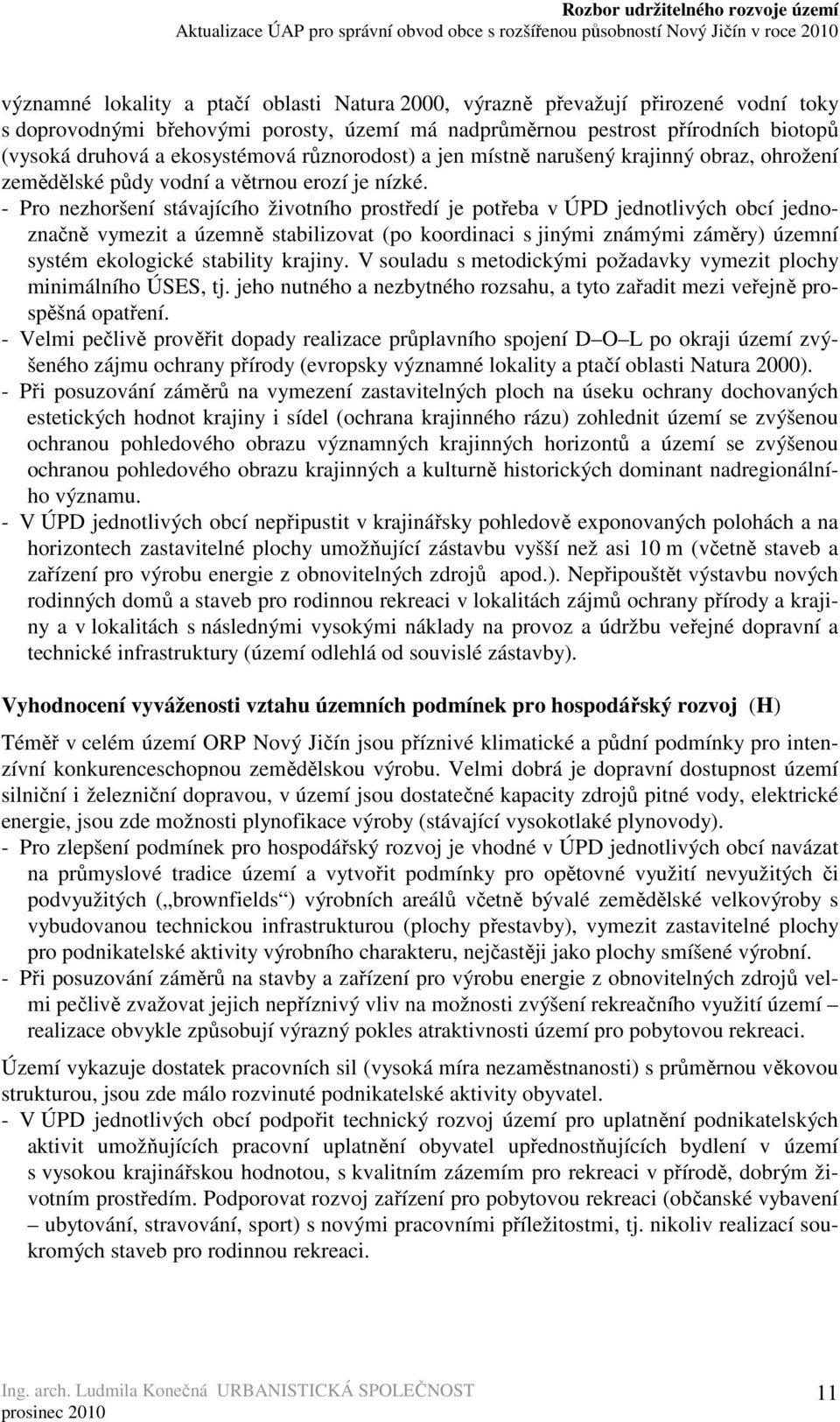 - Pro nezhoršení stávajícího životního prostředí je potřeba v ÚPD jednotlivých obcí jednoznačně vymezit a územně stabilizovat (po koordinaci s jinými známými záměry) územní systém ekologické