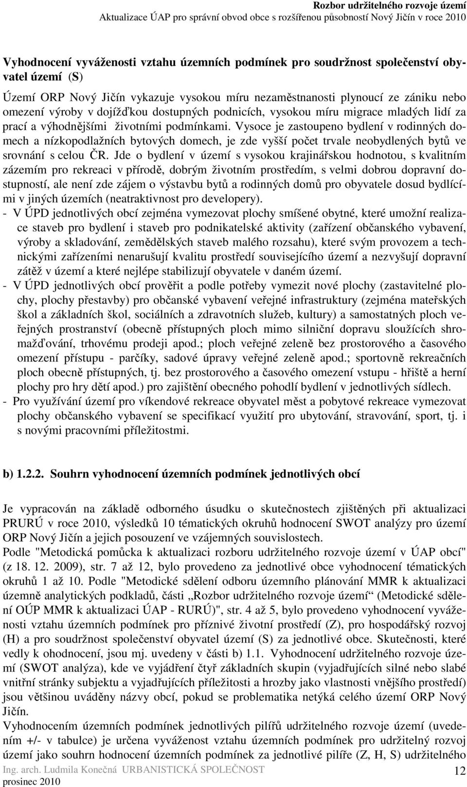 Vysoce je zastoupeno bydlení v rodinných domech a nízkopodlažních bytových domech, je zde vyšší počet trvale neobydlených bytů ve srovnání s celou ČR.