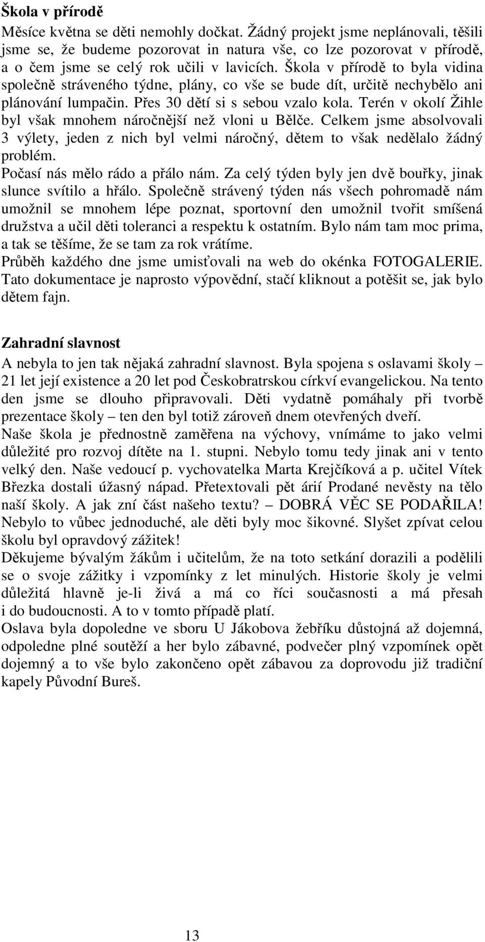 Škola v přírodě to byla vidina společně stráveného týdne, plány, co vše se bude dít, určitě nechybělo ani plánování lumpačin. Přes 30 dětí si s sebou vzalo kola.