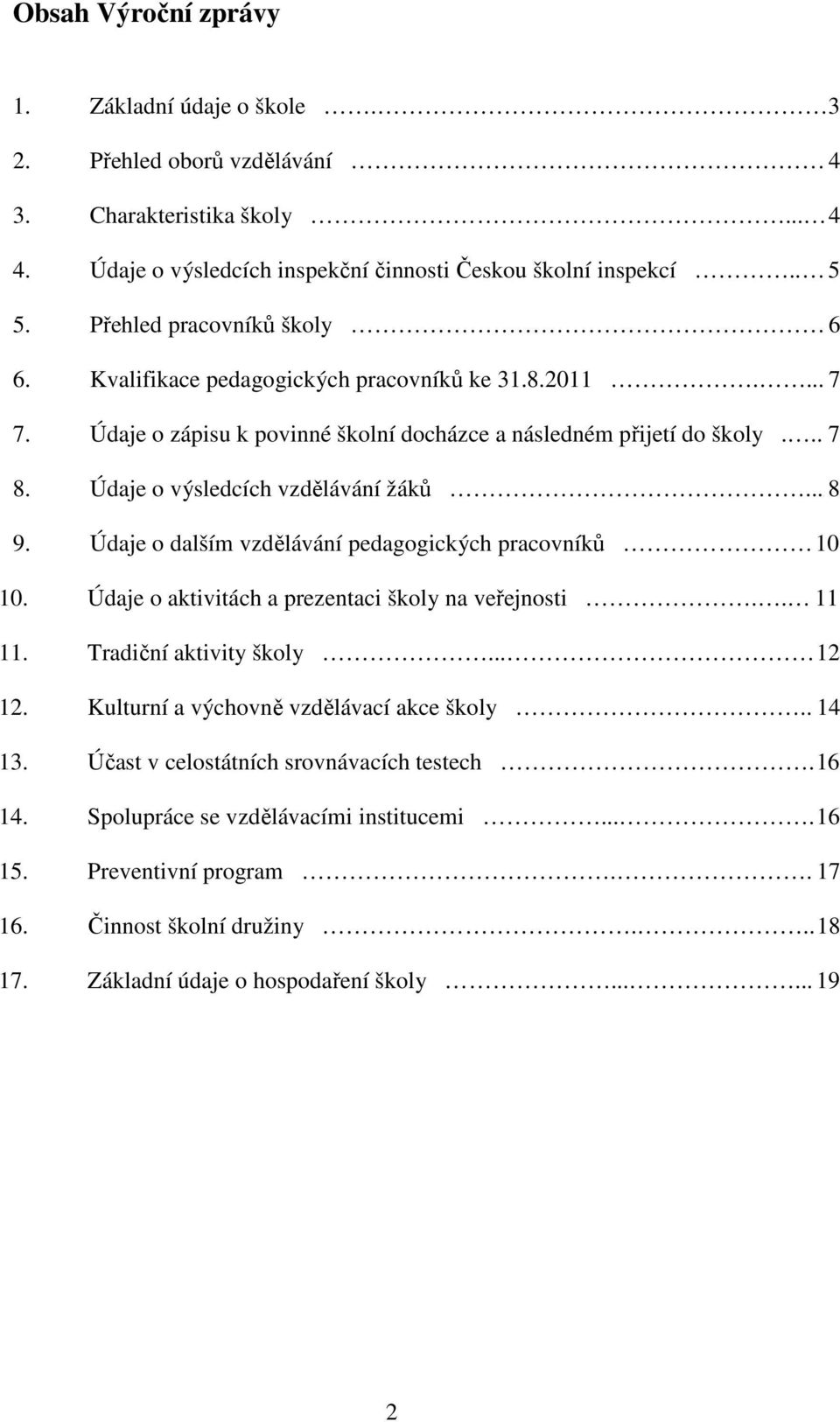 Údaje o výsledcích vzdělávání žáků... 8 9. Údaje o dalším vzdělávání pedagogických pracovníků 10 10. Údaje o aktivitách a prezentaci školy na veřejnosti.. 11 11. Tradiční aktivity školy... 12 12.