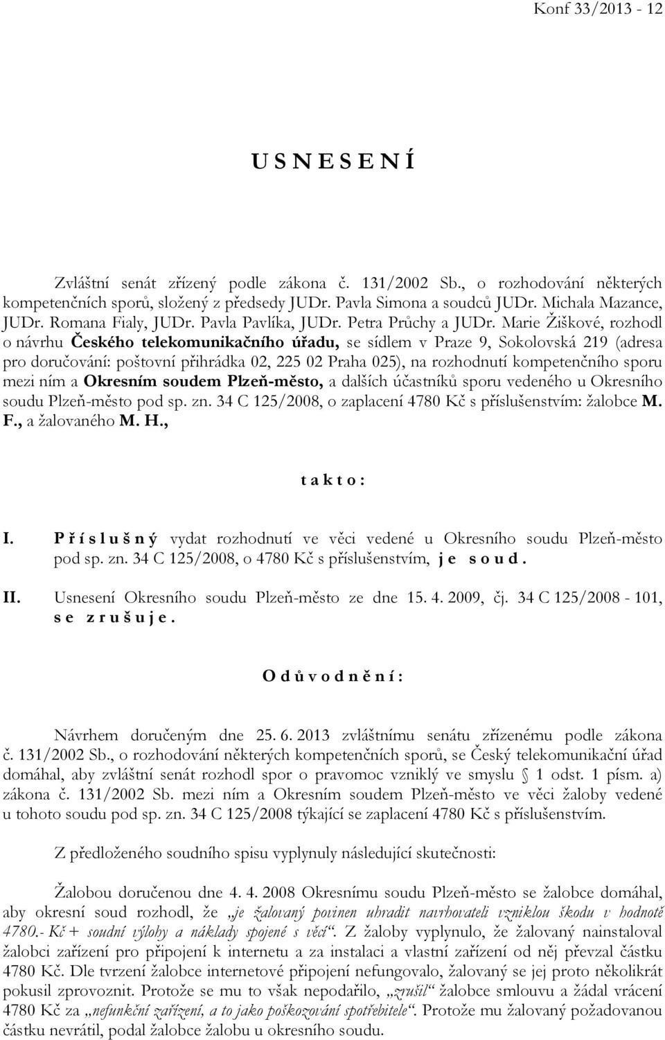 Marie Žiškové, rozhodl o návrhu Českého telekomunikačního úřadu, se sídlem v Praze 9, Sokolovská 219 (adresa pro doručování: poštovní přihrádka 02, 225 02 Praha 025), na rozhodnutí kompetenčního