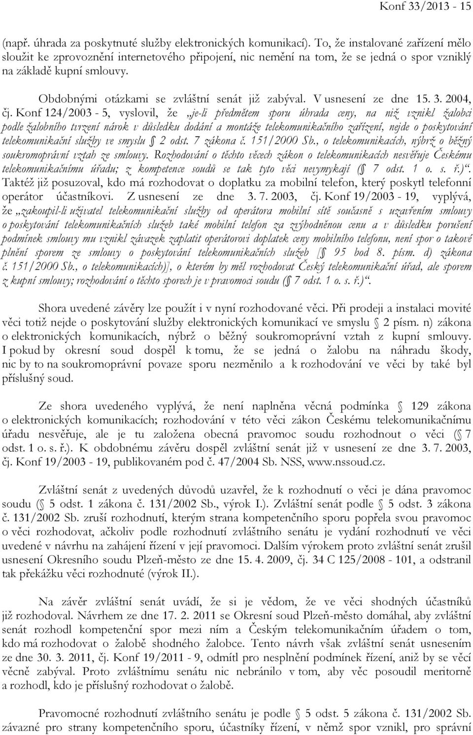 Obdobnými otázkami se zvláštní senát již zabýval. V usnesení ze dne 15. 3. 2004, čj.