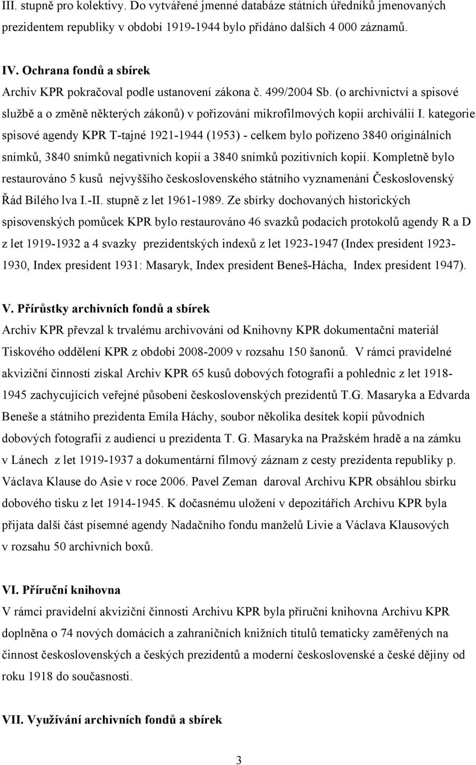 kategorie spisové agendy KPR T-tajné 1921-1944 (1953) - celkem bylo pořízeno 3840 originálních snímků, 3840 snímků negativních kopií a 3840 snímků pozitivních kopií.