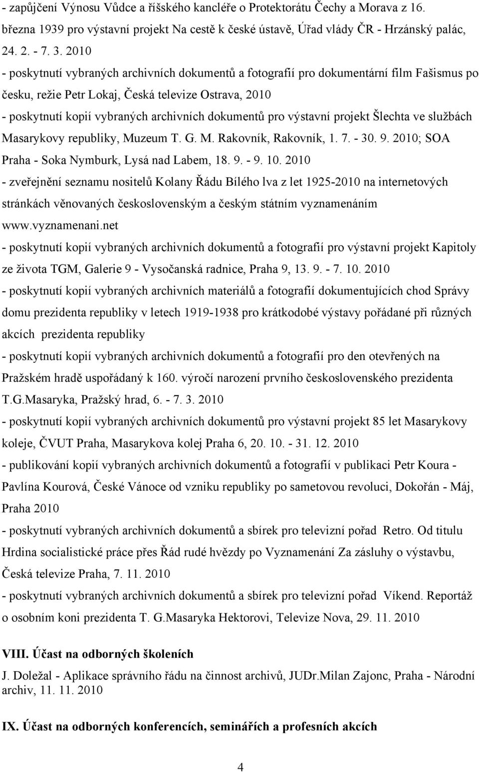 pro výstavní projekt Šlechta ve službách Masarykovy republiky, Muzeum T. G. M. Rakovník, Rakovník, 1. 7. - 30. 9. 2010; SOA Praha - Soka Nymburk, Lysá nad Labem, 18. 9. - 9. 10.