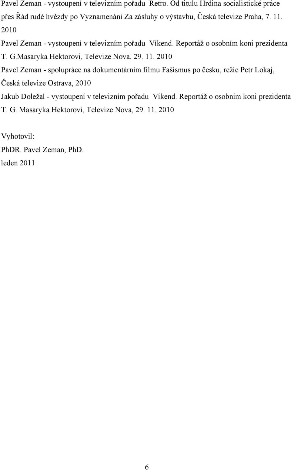 2010 Pavel Zeman - vystoupení v televizním pořadu Víkend. Reportáž o osobním koni prezidenta T. G.Masaryka Hektorovi, Televize Nova, 29. 11.